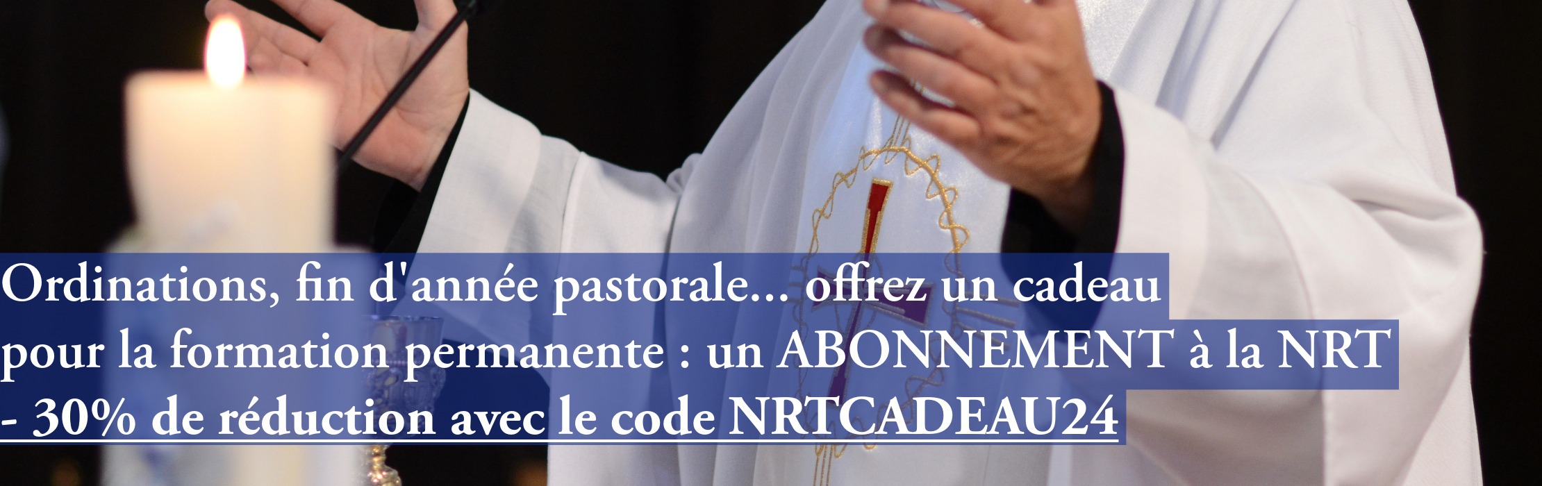 Profitez de cette période de célébrations et d'ordinations pour encourager la formation continue en offrant un abonnement à la NRT avec 30% de réduction grâce au code NRTCADEAU24